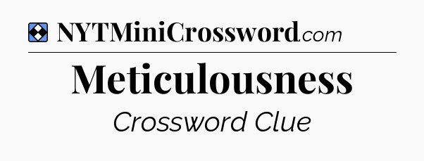 Solution: Meticulousness - NYT Mini Crossword