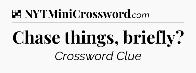 Solution: Chase things, briefly - NYT Crossword
