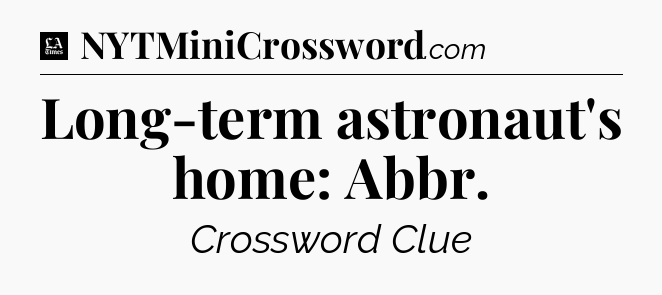 Long-term astronaut's home: Abbr - LA Times Crossword