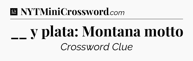 __ y plata: Montana motto - LA Times Crossword