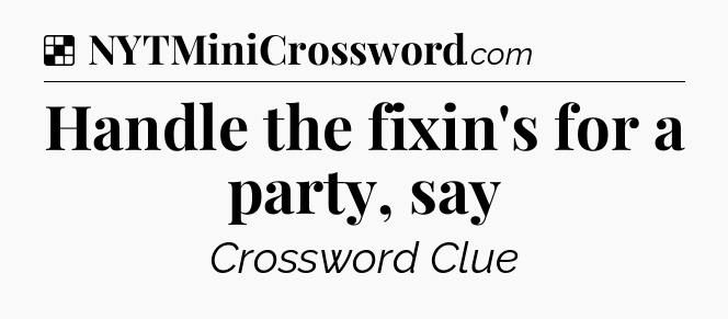Solution: Handle the fixin's for a party, say - NYT Crossword