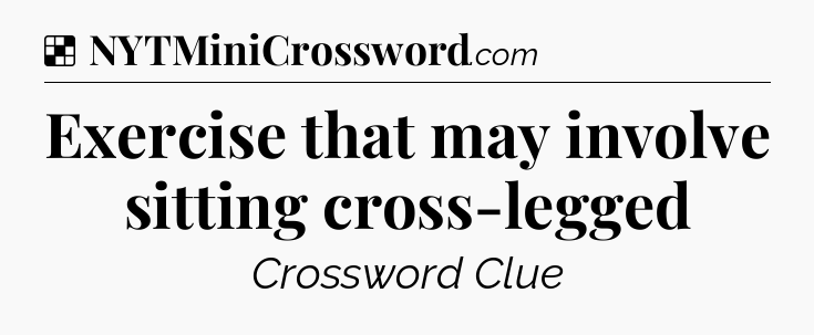 Solution: Exercise that may involve sitting cross-legged - NYT Crossword