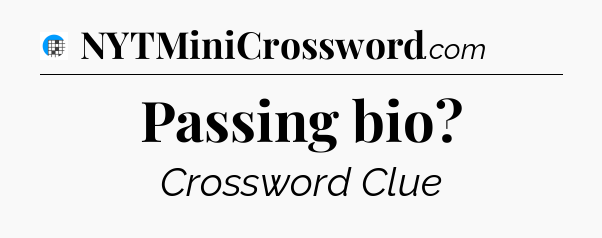 Passing bio Crossword Clue