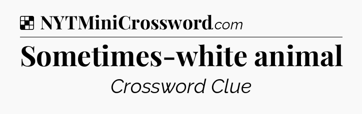 Solution: Sometimes-white animal - NYT Crossword