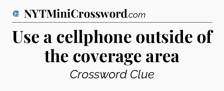 Use a cellphone outside of the coverage area Crossword Clue