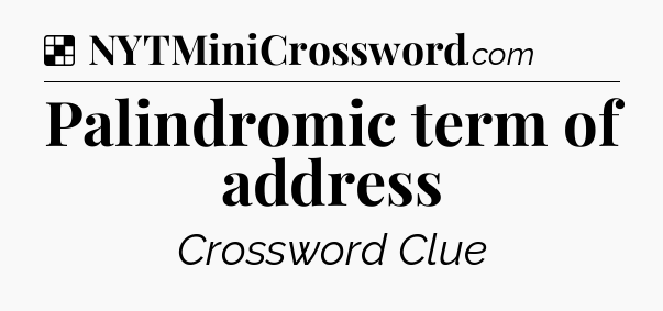 Solution: Palindromic term of address - NYT Crossword