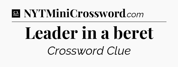 Leader in a beret - LA Times Crossword