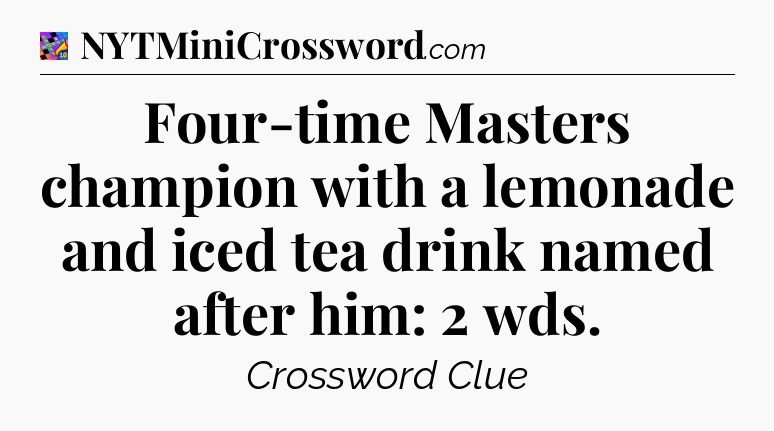 Four-time Masters champion with a lemonade and iced tea drink named after him: 2 wds Crossword Clue
