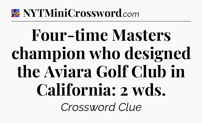 Four-time Masters champion who designed the Aviara Golf Club in California: 2 wds Crossword Clue