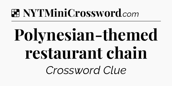 Solution: Polynesian-themed restaurant chain - NYT Crossword