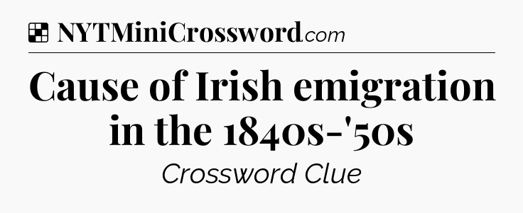 Solution: Cause of Irish emigration in the 1840s-'50s - NYT Crossword