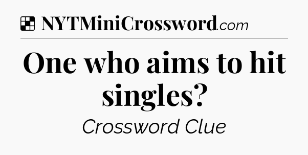 Solution: One who aims to hit singles - NYT Crossword
