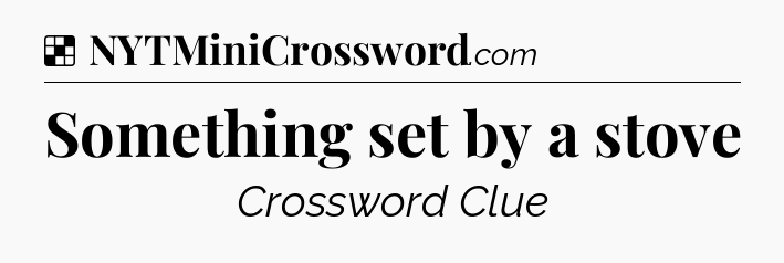 Solution: Something set by a stove - NYT Crossword