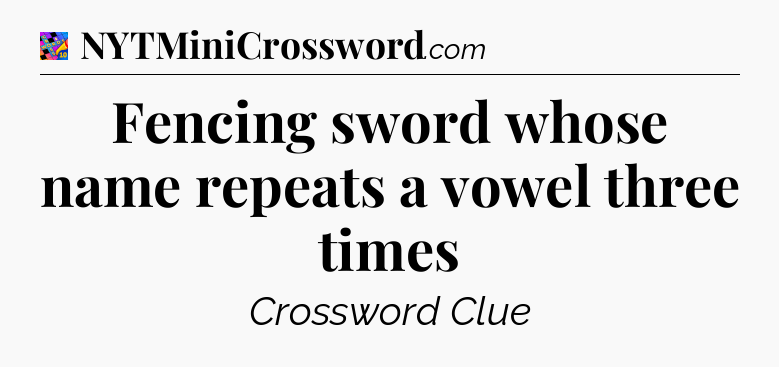 Fencing sword whose name repeats a vowel three times Crossword Clue