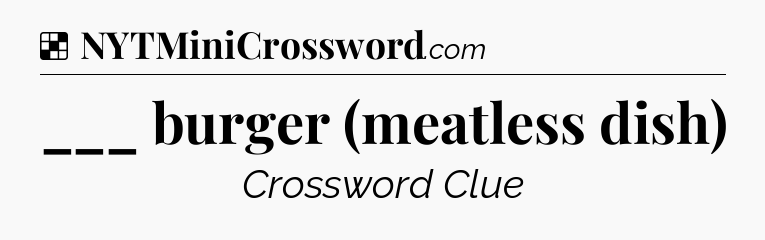 Solution: ___ burger (meatless dish) - NYT Crossword