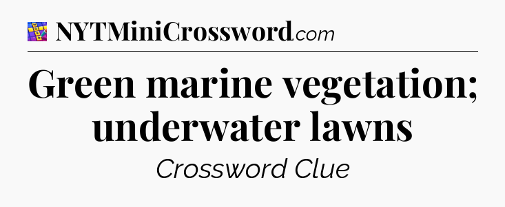 Green marine vegetation; underwater lawns Codycross