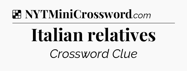 Solution: Italian relatives - NYT Crossword