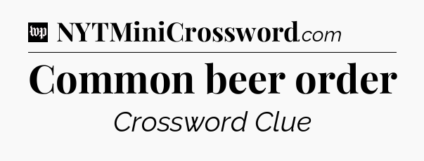 Common beer order Crossword Clue