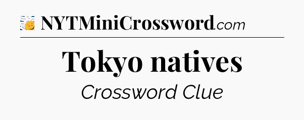 Tokyo natives - 7 Little Words