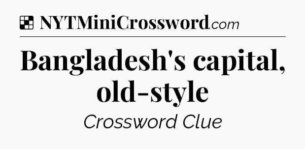 Solution: Bangladesh's capital, old-style - NYT Crossword