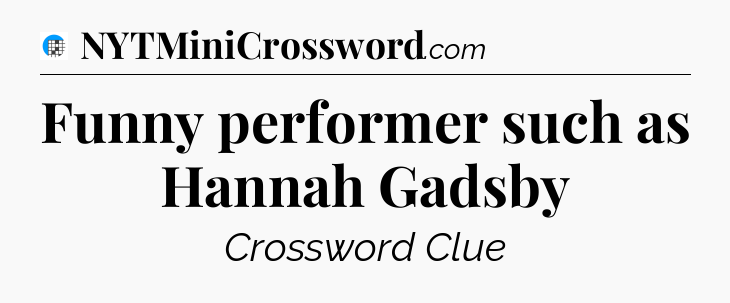 Funny performer such as Hannah Gadsby Crossword Clue
