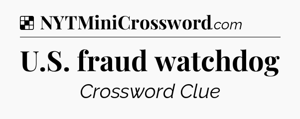 Solution: U.S. fraud watchdog - NYT Crossword