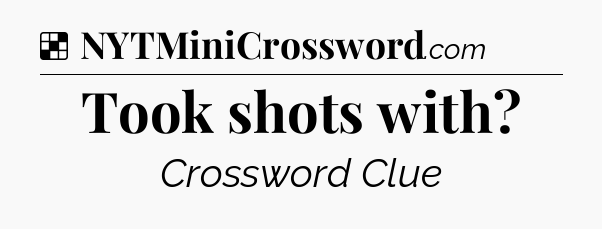 Solution: Took shots with - NYT Crossword