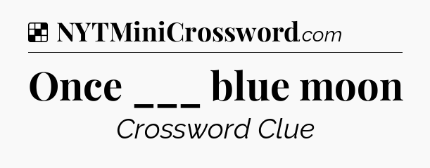 Solution: Once ___ blue moon - NYT Crossword