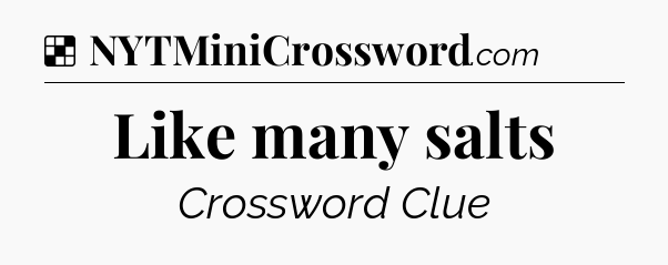 Solution: Like many salts - NYT Crossword