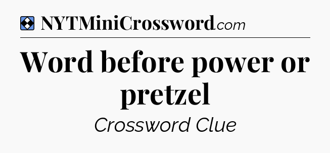 Solution: Word before power or pretzel - NYT Mini Crossword
