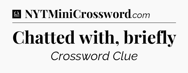 Chatted with, briefly - LA Times Crossword