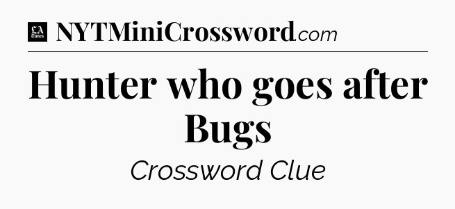 Hunter who goes after Bugs - LA Times Crossword