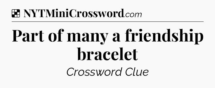 Solution: Part of many a friendship bracelet - NYT Crossword