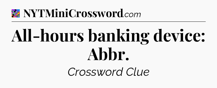 All-hours banking device: Abbr Crossword Clue