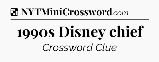 Solution: 1990s Disney chief - NYT Crossword
