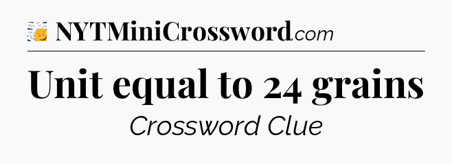 Unit equal to 24 grains - 7 Little Words