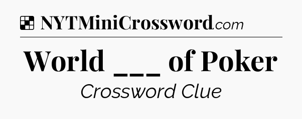 Solution: World ___ of Poker - NYT Crossword