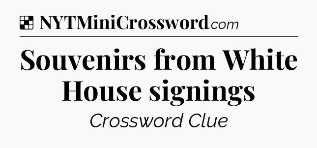 Solution: Souvenirs from White House signings - NYT Crossword