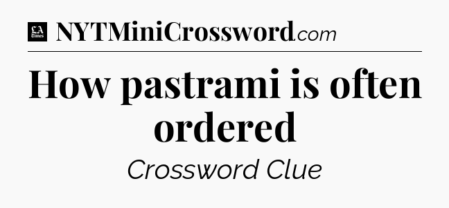 How pastrami is often ordered - LA Times Crossword