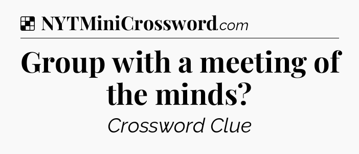 Solution: Group with a meeting of the minds - NYT Crossword