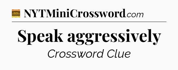 Speak aggressively - Eugene Sheffer Crossword