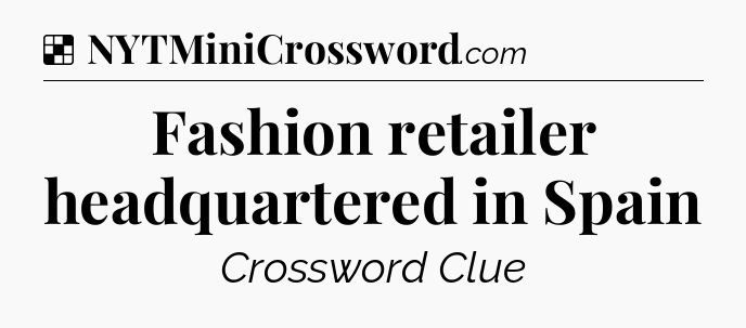 Solution: Fashion retailer headquartered in Spain - NYT Crossword