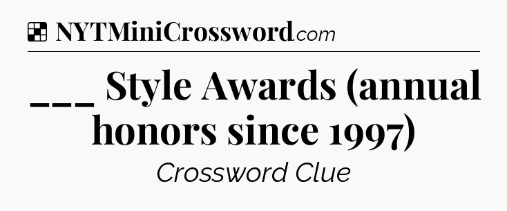Solution: ___ Style Awards (annual honors since 1997) - NYT Crossword