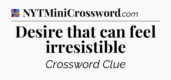 Desire that can feel irresistible Crossword Clue