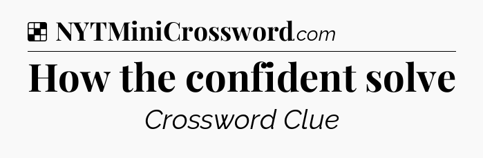 Solution: How the confident solve - NYT Crossword