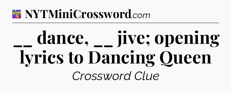__ dance, __ jive; opening lyrics to Dancing Queen Codycross