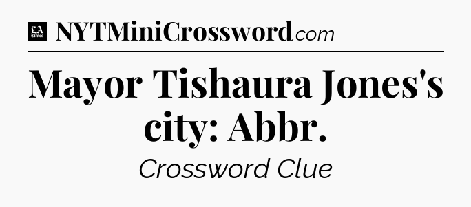 Mayor Tishaura Jones's city: Abbr - LA Times Crossword