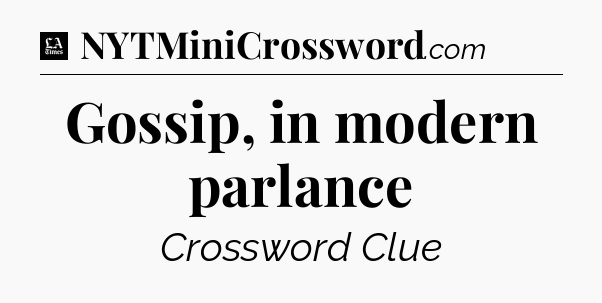 Gossip, in modern parlance - LA Times Crossword