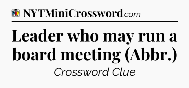Leader who may run a board meeting (Abbr.) Crossword Clue