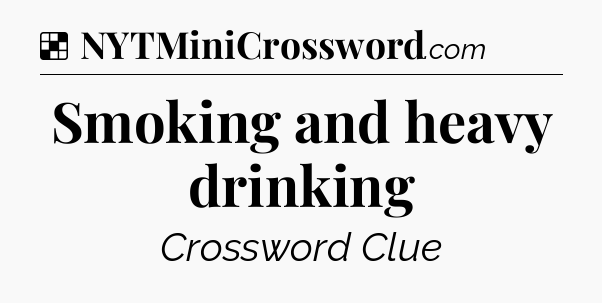 Solution: Smoking and heavy drinking - NYT Crossword